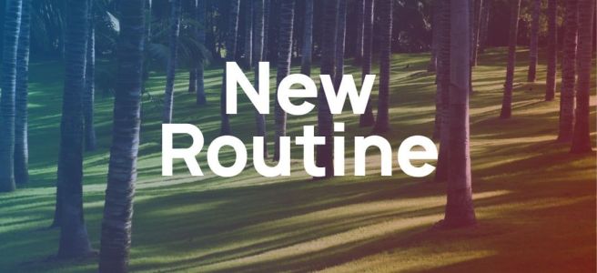 Creating A New Routine Matters Now More Than Ever